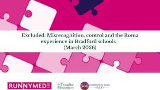 Excluded: Misrecognition, control and the Roma experience in Bradford schools (Joint report with Runnymede, Connecting Roma and The Traveller Movement)