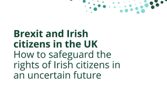 Brexit and Irish citizens in the UK How to safeguard the rights of Irish citizens in an uncertain future 